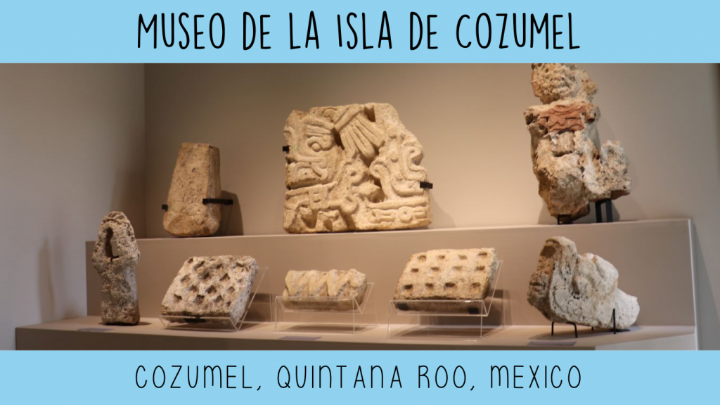 Upper banner reading Museo De La Isla De Cozumel. Lower banner reading Cozumel, Quintana Roo, Mexico. Photo in between is 8 architectural and sculptural stone relic replicas of Mayan design.